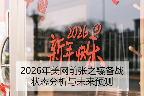 2026年美网前张之臻备战状态分析与未来预测