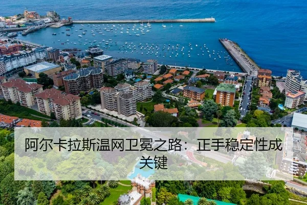 阿尔卡拉斯温网卫冕之路：正手稳定性成关键