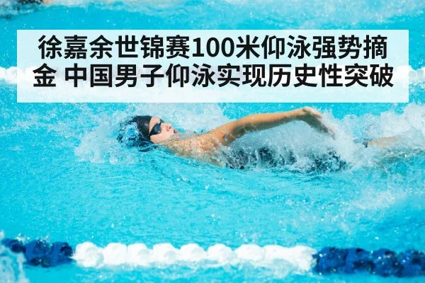 徐嘉余世锦赛100米仰泳强势摘金 中国男子仰泳实现历史性突破