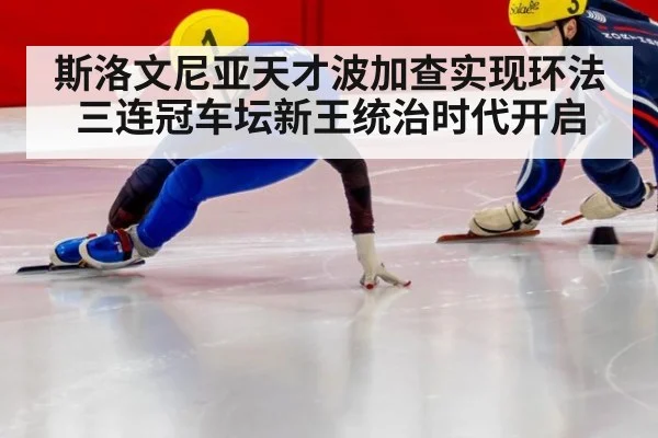 斯洛文尼亚天才波加查实现环法三连冠车坛新王统治时代开启